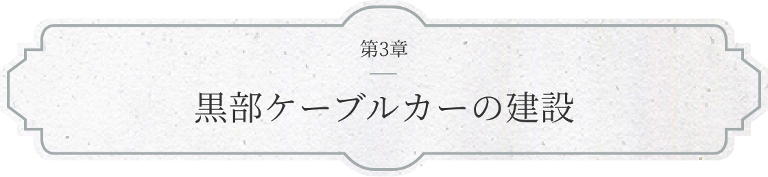 第3章 黒部ケーブルカーの建設