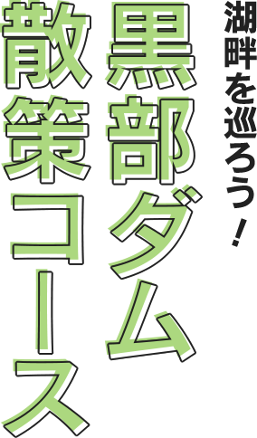 湖畔を巡ろう！黒部ダム散策コース